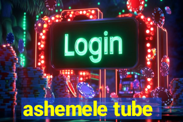 ashemele tube